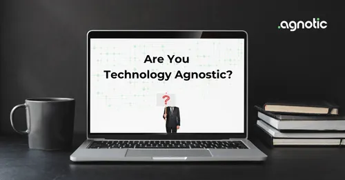 Are You Technology Agnostic?